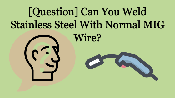 Can You Weld Stainless Steel With Normal MIG Wire Title Image